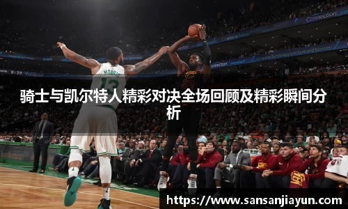 骑士与凯尔特人精彩对决全场回顾及精彩瞬间分析